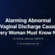 Alarming Abnormal Vaginal Discharge Causes Every Woman Must Know Now